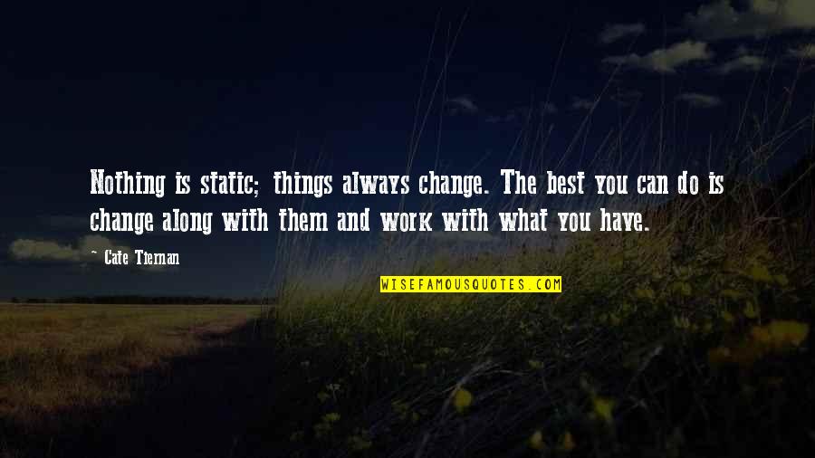 Work With The Best Quotes By Cate Tiernan: Nothing is static; things always change. The best