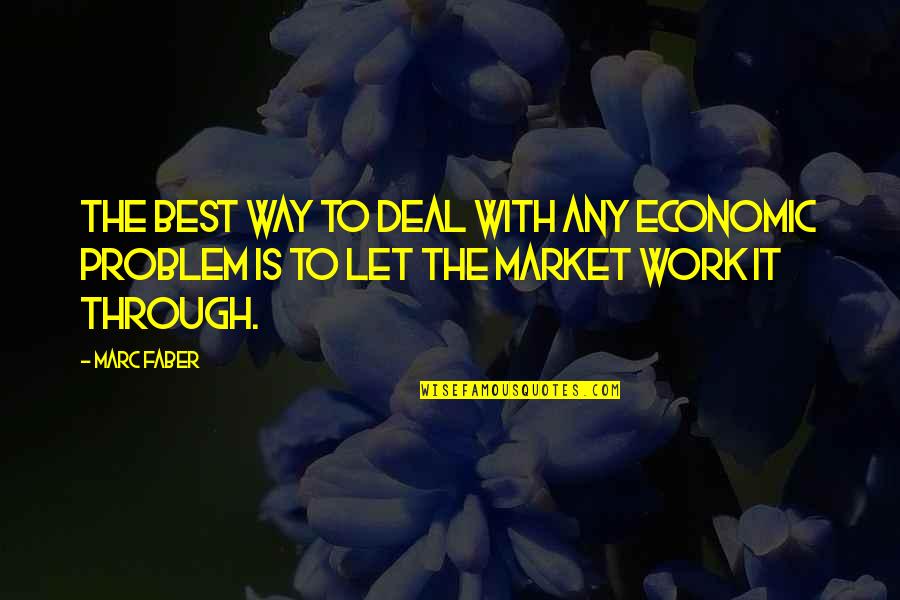 Work With The Best Quotes By Marc Faber: The best way to deal with any economic
