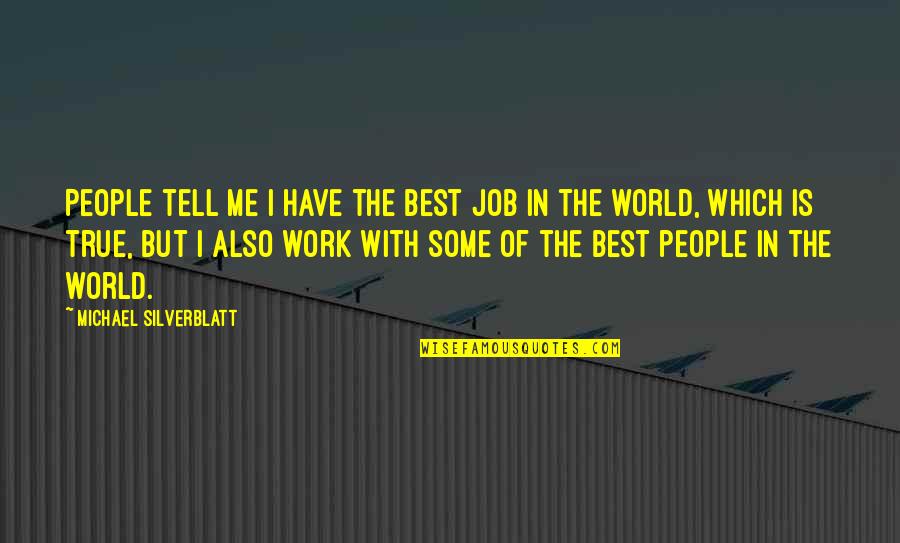Work With The Best Quotes By Michael Silverblatt: People tell me I have the best job
