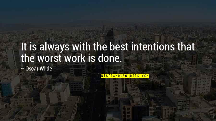 Work With The Best Quotes By Oscar Wilde: It is always with the best intentions that