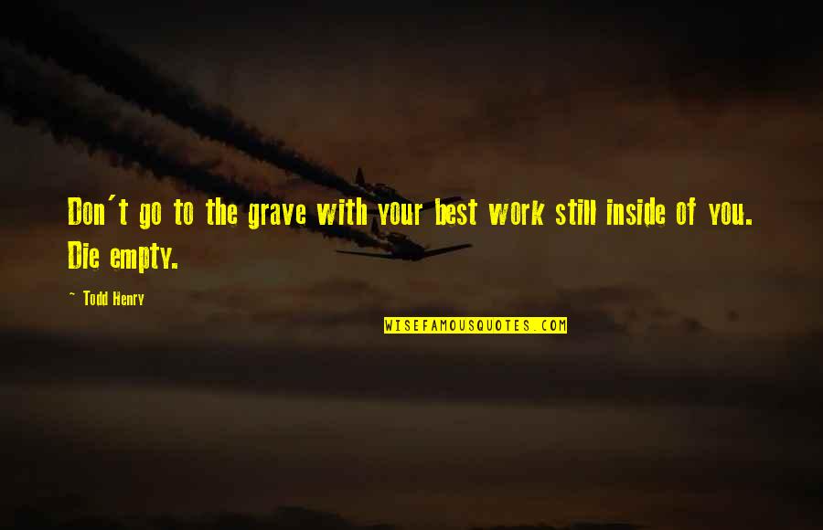 Work With The Best Quotes By Todd Henry: Don't go to the grave with your best