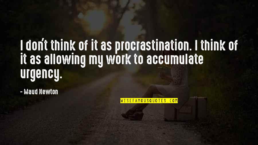 Work With Urgency Quotes By Maud Newton: I don't think of it as procrastination. I