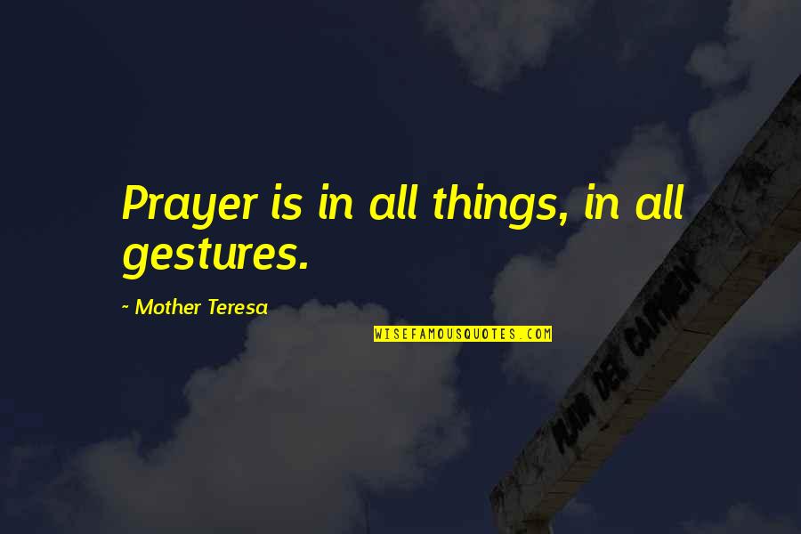 Work With Urgency Quotes By Mother Teresa: Prayer is in all things, in all gestures.