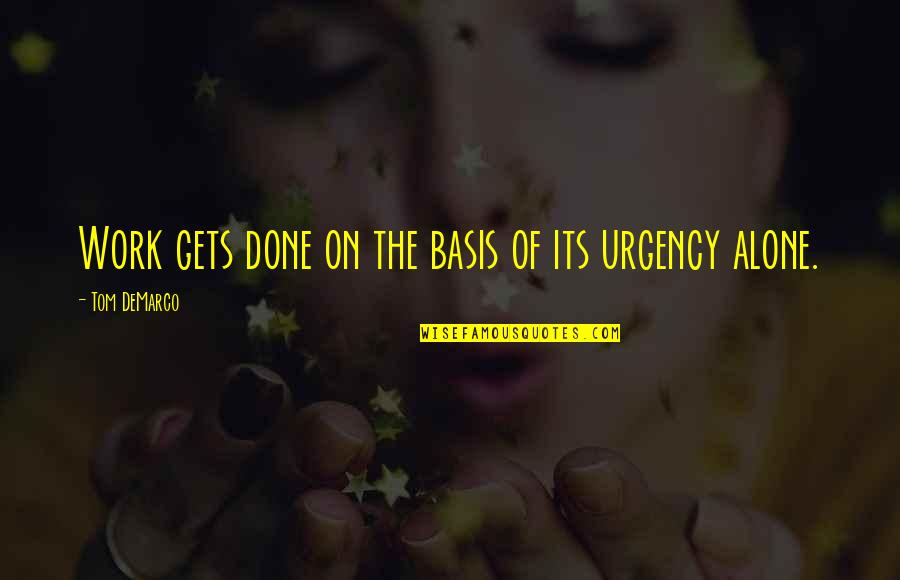 Work With Urgency Quotes By Tom DeMarco: Work gets done on the basis of its