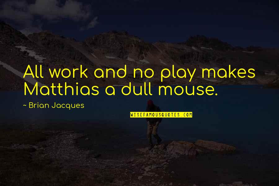 Work Work And No Play Quotes By Brian Jacques: All work and no play makes Matthias a