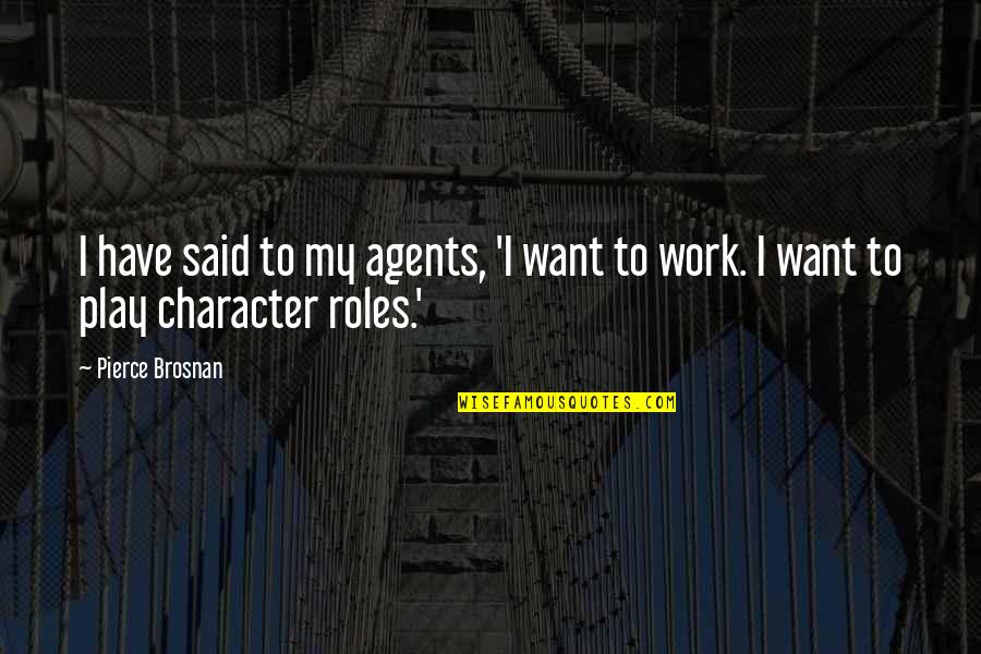 Work Work And No Play Quotes By Pierce Brosnan: I have said to my agents, 'I want