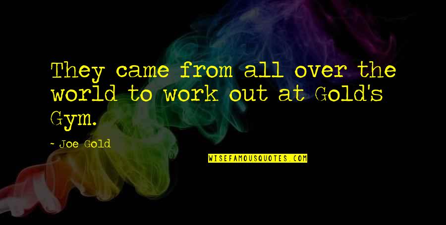 Work Work Quotes By Joe Gold: They came from all over the world to