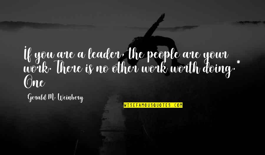 Work Worth Doing Quotes By Gerald M. Weinberg: If you are a leader, the people are