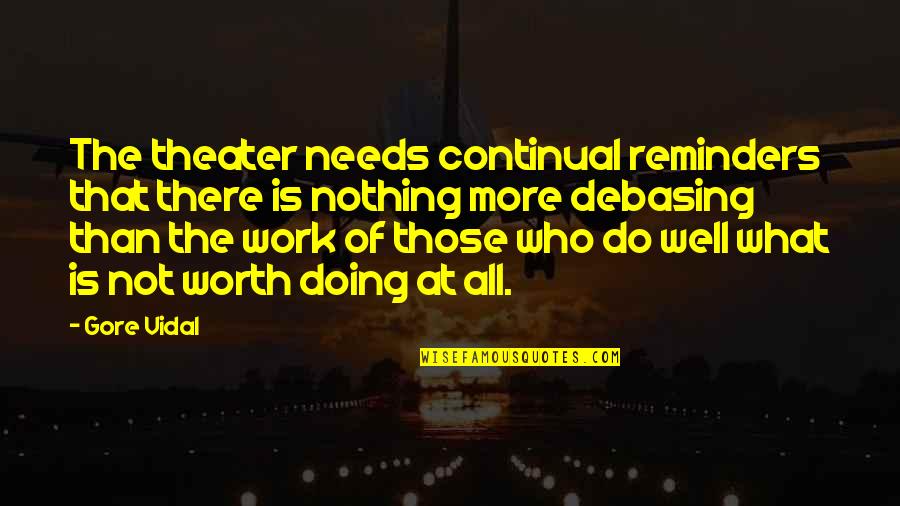 Work Worth Doing Quotes By Gore Vidal: The theater needs continual reminders that there is
