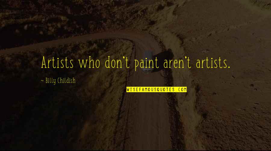 Work Yard Quotes By Billy Childish: Artists who don't paint aren't artists. Work Yard Quotes By Billy Childish: Artists who don't paint aren't artists.