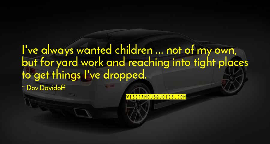 Work Yard Quotes By Dov Davidoff: I've always wanted children ... not of my Work Yard Quotes By Dov Davidoff: I've always wanted children ... not of my
