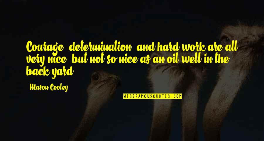 Work Yard Quotes By Mason Cooley: Courage, determination, and hard work are all very Work Yard Quotes By Mason Cooley: Courage, determination, and hard work are all very