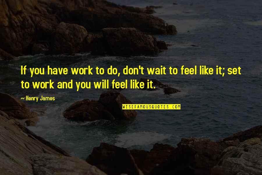 Work You Don't Like Quotes By Henry James: If you have work to do, don't wait