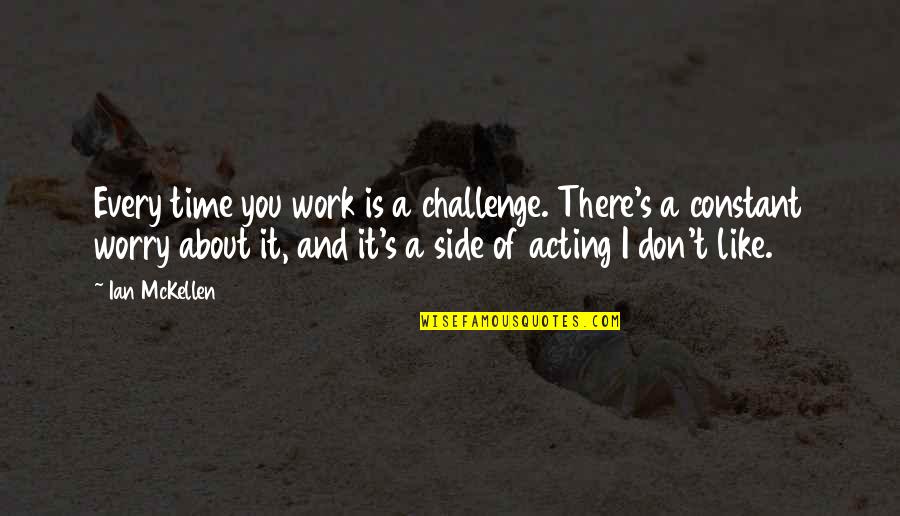 Work You Don't Like Quotes By Ian McKellen: Every time you work is a challenge. There's