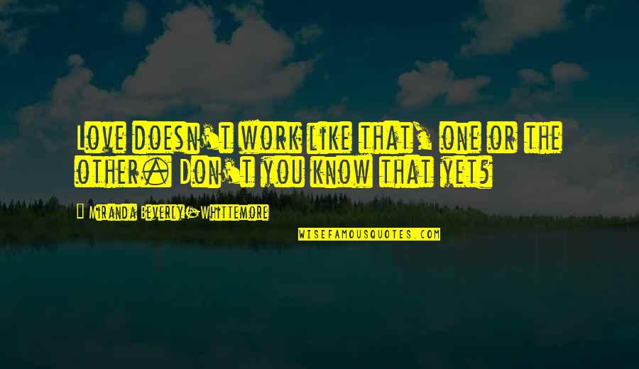 Work You Don't Like Quotes By Miranda Beverly-Whittemore: Love doesn't work like that, one or the