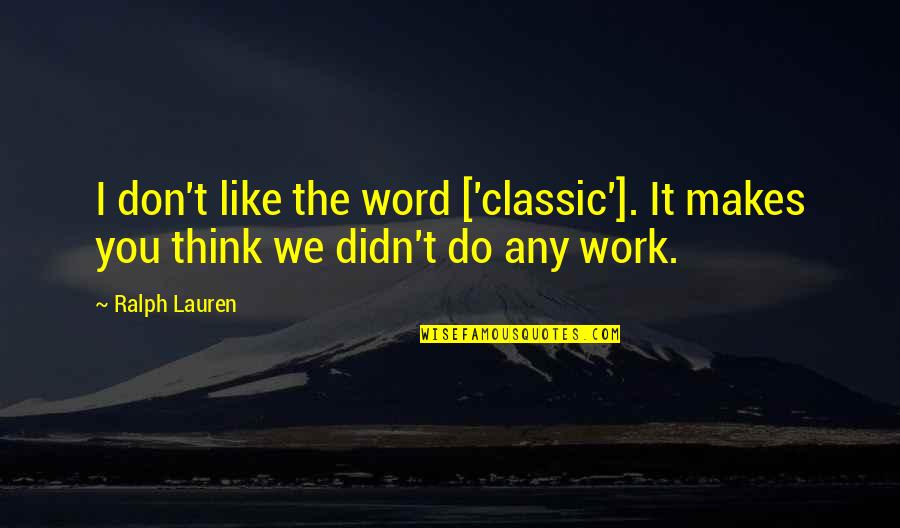 Work You Don't Like Quotes By Ralph Lauren: I don't like the word ['classic']. It makes