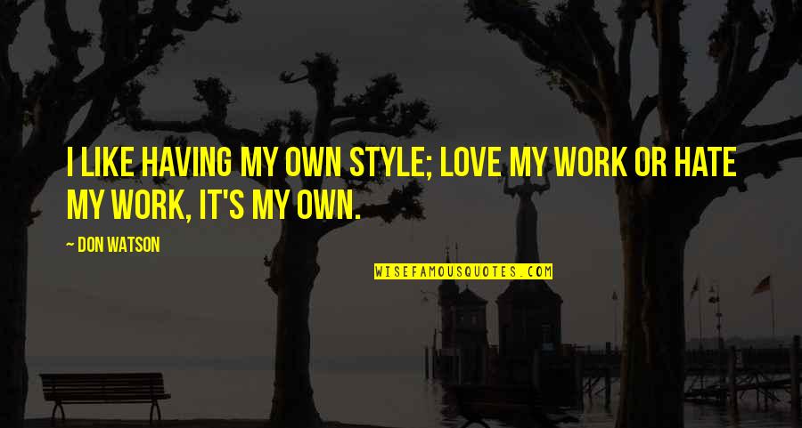 Work You Hate Quotes By Don Watson: I like having my own style; love my