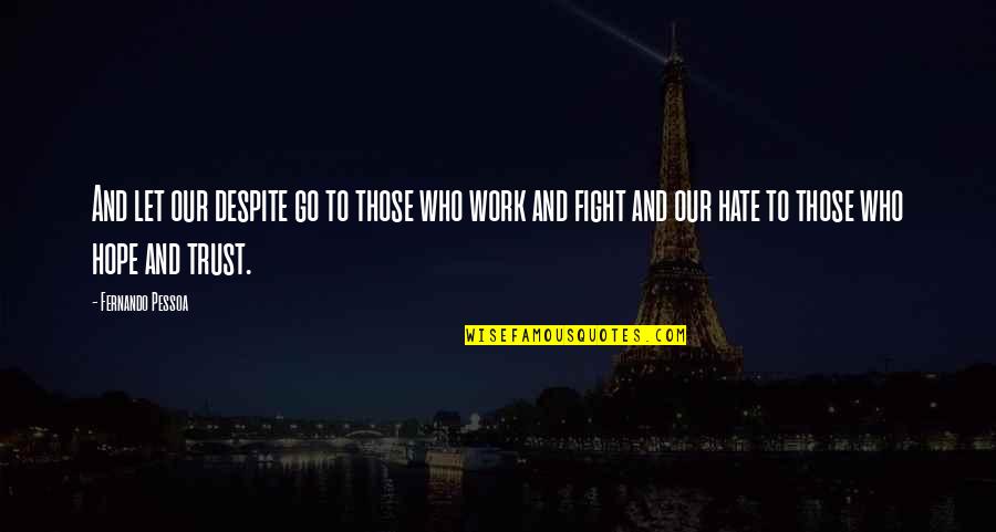 Work You Hate Quotes By Fernando Pessoa: And let our despite go to those who