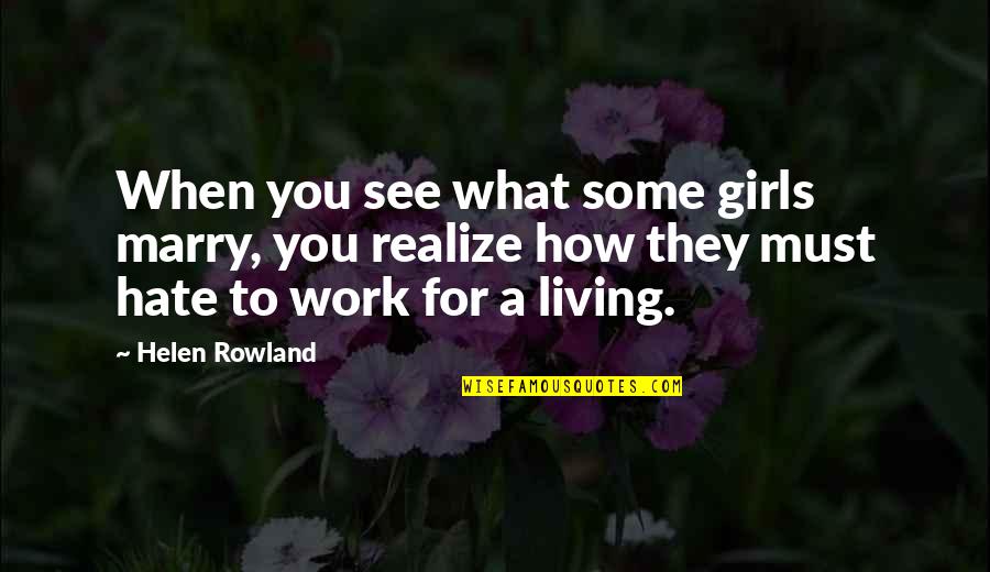 Work You Hate Quotes By Helen Rowland: When you see what some girls marry, you