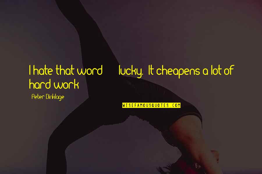 Work You Hate Quotes By Peter Dinklage: I hate that word - 'lucky.' It cheapens