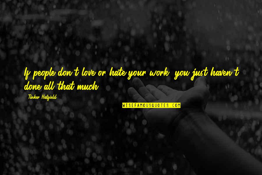 Work You Hate Quotes By Tinker Hatfield: If people don't love or hate your work,