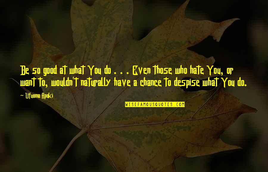 Work You Hate Quotes By Ufuoma Apoki: Be so good at what You do .