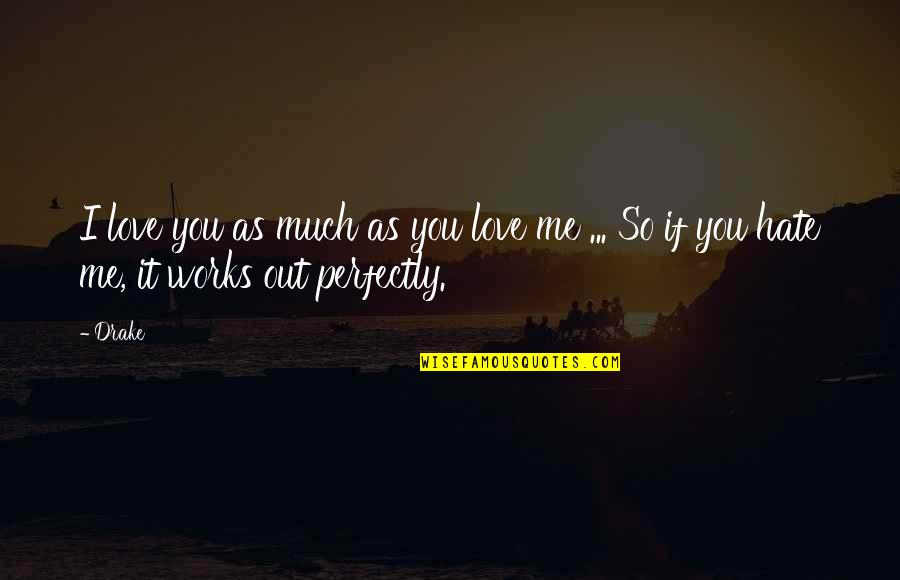 Work You Love Quotes By Drake: I love you as much as you love