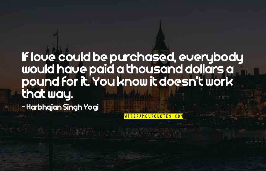 Work You Love Quotes By Harbhajan Singh Yogi: If love could be purchased, everybody would have