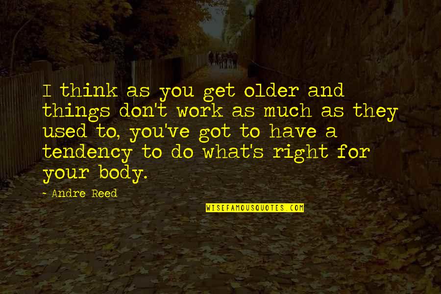 Work Your Body Quotes By Andre Reed: I think as you get older and things Work Your Body Quotes By Andre Reed: I think as you get older and things
