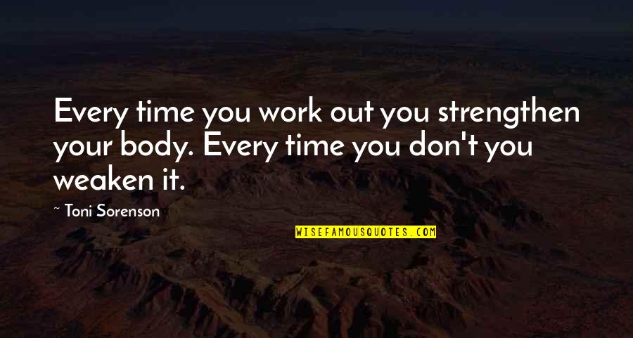 Work Your Body Quotes By Toni Sorenson: Every time you work out you strengthen your Work Your Body Quotes By Toni Sorenson: Every time you work out you strengthen your