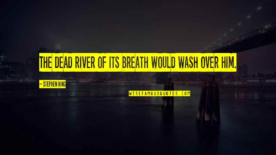 Work Your Life Away Quotes By Stephen King: The dead river of its breath would wash