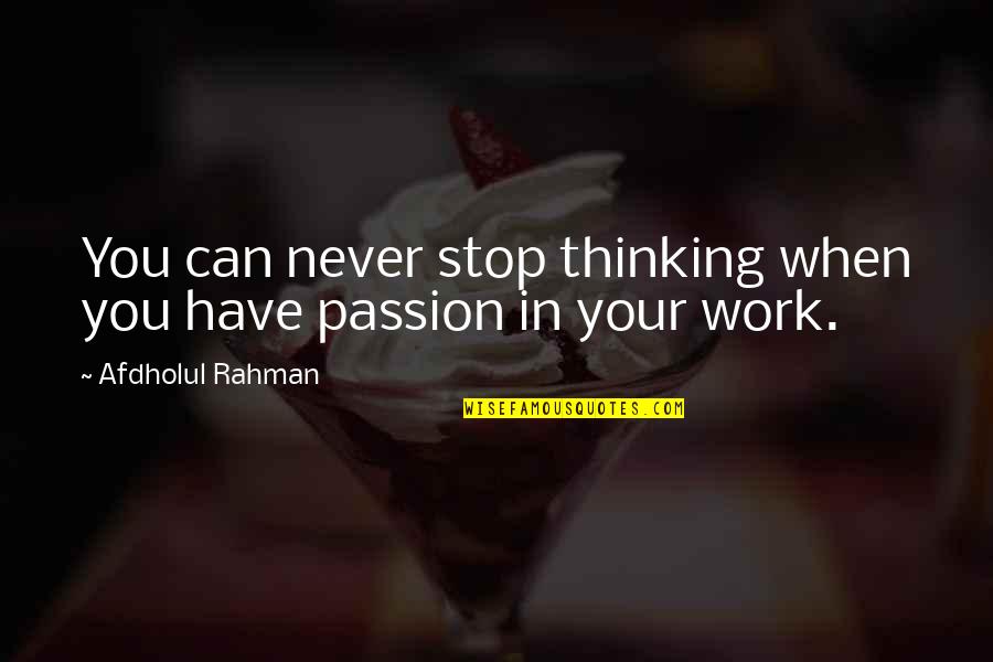 Work Your Passion Quotes By Afdholul Rahman: You can never stop thinking when you have Work Your Passion Quotes By Afdholul Rahman: You can never stop thinking when you have