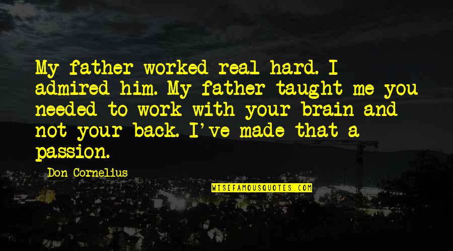Work Your Passion Quotes By Don Cornelius: My father worked real hard. I admired him. Work Your Passion Quotes By Don Cornelius: My father worked real hard. I admired him.