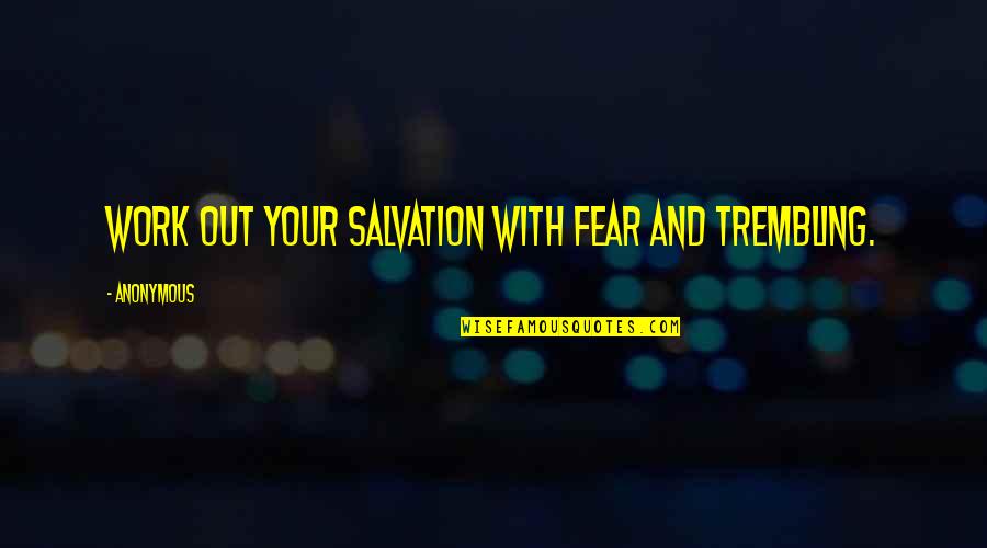 Work Your Salvation Quotes By Anonymous: Work out your salvation with fear and trembling. Work Your Salvation Quotes By Anonymous: Work out your salvation with fear and trembling.