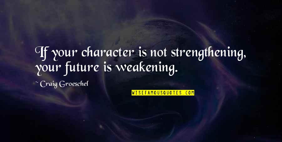 Work Your Salvation Quotes By Craig Groeschel: If your character is not strengthening, your future Work Your Salvation Quotes By Craig Groeschel: If your character is not strengthening, your future