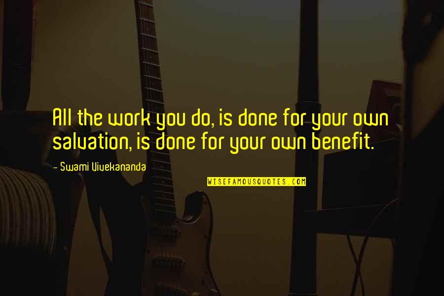 Work Your Salvation Quotes By Swami Vivekananda: All the work you do, is done for Work Your Salvation Quotes By Swami Vivekananda: All the work you do, is done for