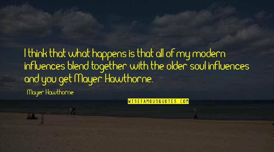 Workable Mansfield Quotes By Mayer Hawthorne: I think that what happens is that all Workable Mansfield Quotes By Mayer Hawthorne: I think that what happens is that all