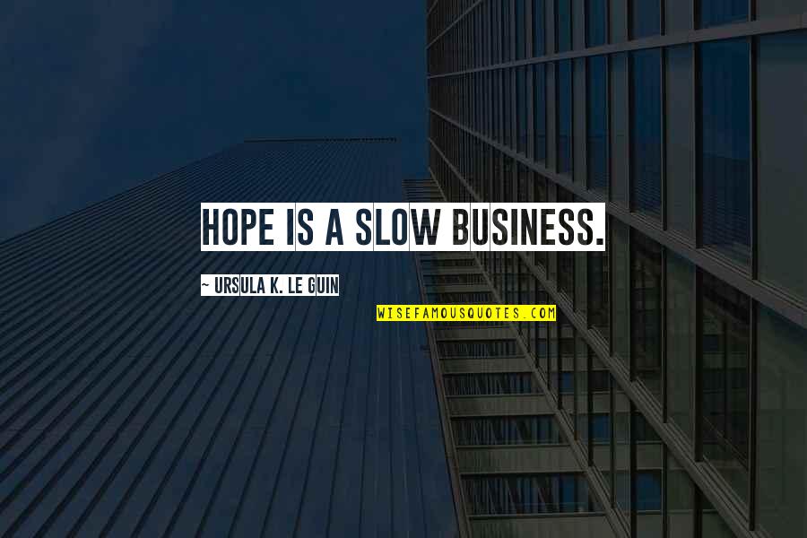 Workable Mansfield Quotes By Ursula K. Le Guin: Hope is a slow business. Workable Mansfield Quotes By Ursula K. Le Guin: Hope is a slow business.