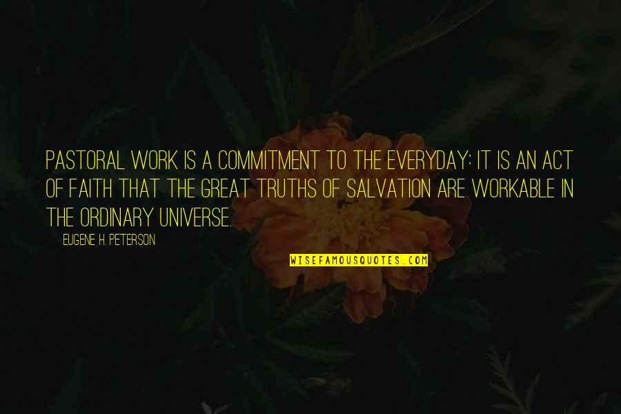 Workable Quotes By Eugene H. Peterson: Pastoral work is a commitment to the everyday: