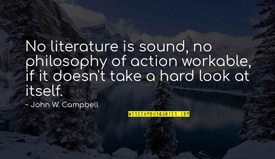 Workable Quotes By John W. Campbell: No literature is sound, no philosophy of action