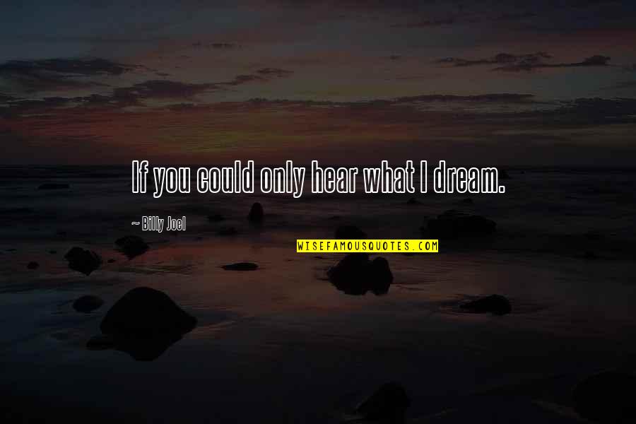 Workaholic Dad Quotes By Billy Joel: If you could only hear what I dream. Workaholic Dad Quotes By Billy Joel: If you could only hear what I dream.