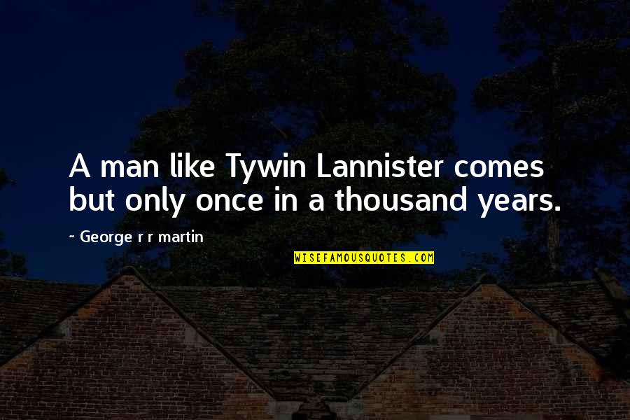 Workaholic Dad Quotes By George R R Martin: A man like Tywin Lannister comes but only Workaholic Dad Quotes By George R R Martin: A man like Tywin Lannister comes but only