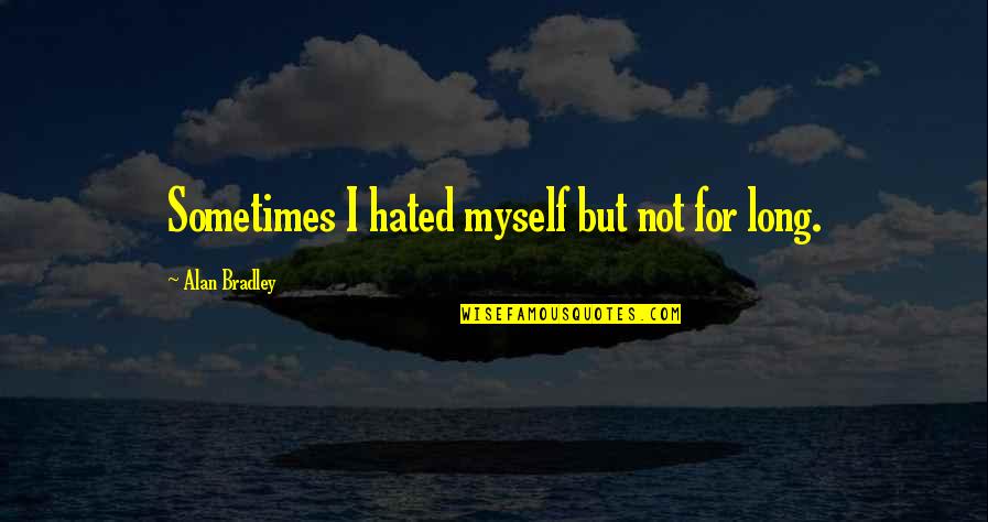 Workaholic Inspirational Quotes By Alan Bradley: Sometimes I hated myself but not for long.