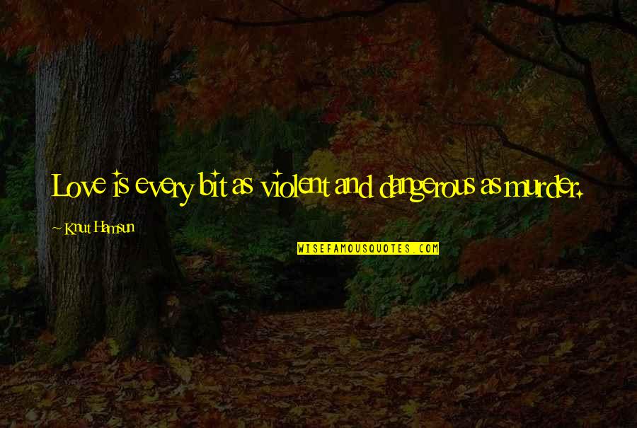 Workaholic Inspirational Quotes By Knut Hamsun: Love is every bit as violent and dangerous Workaholic Inspirational Quotes By Knut Hamsun: Love is every bit as violent and dangerous