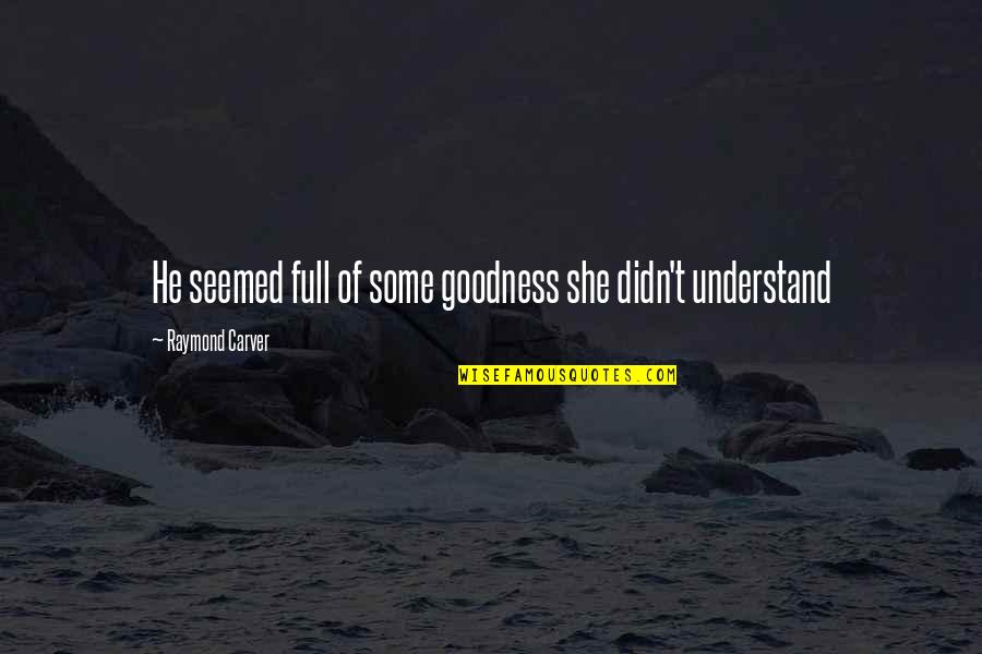 Workaholic Inspirational Quotes By Raymond Carver: He seemed full of some goodness she didn't Workaholic Inspirational Quotes By Raymond Carver: He seemed full of some goodness she didn't