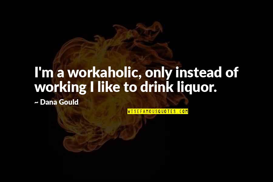 Workaholic Quotes By Dana Gould: I'm a workaholic, only instead of working I