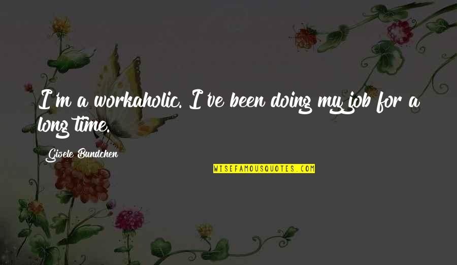 Workaholic Quotes By Gisele Bundchen: I'm a workaholic. I've been doing my job