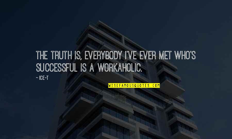 Workaholic Quotes By Ice-T: The truth is, everybody I've ever met who's