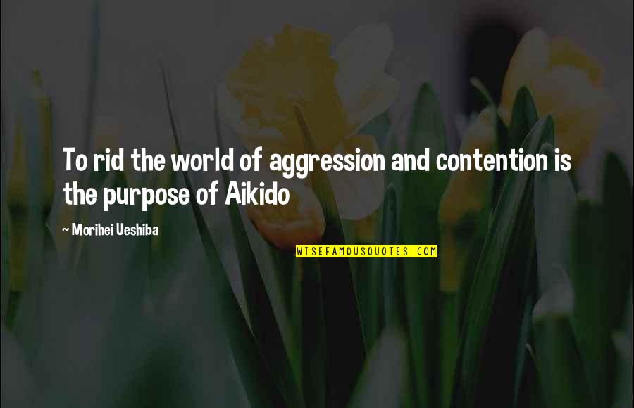 Workaholic Show Quotes By Morihei Ueshiba: To rid the world of aggression and contention Workaholic Show Quotes By Morihei Ueshiba: To rid the world of aggression and contention