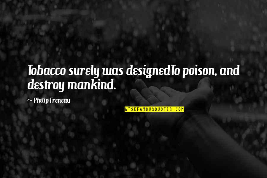 Workaholicism Quotes By Philip Freneau: Tobacco surely was designedTo poison, and destroy mankind.